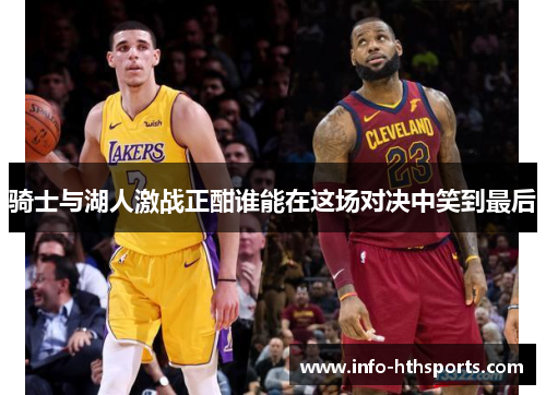 骑士与湖人激战正酣谁能在这场对决中笑到最后